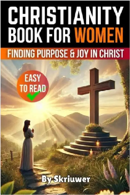 A Christianity Book for Women: Finding Purpose and Joy in Christ by Skriuwer Com