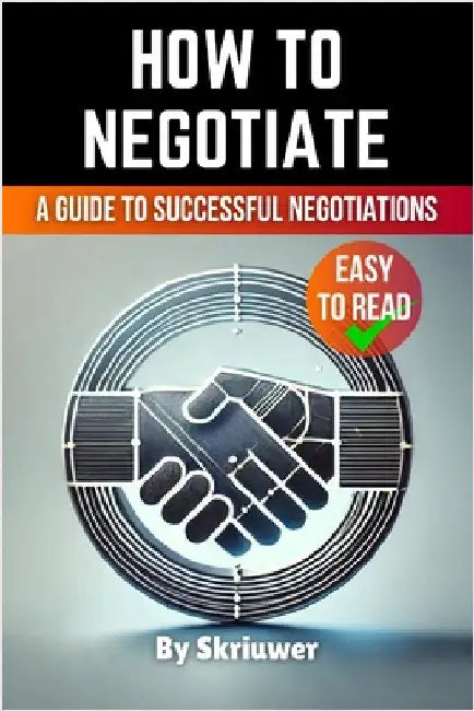 How to Negotiate Book: A Comprehensive Guide to Successful Negotiations by Skriuwer Com