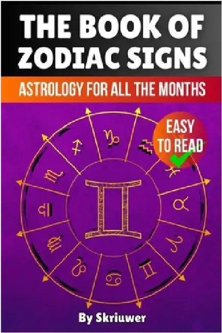 The Book of Zodiac Signs: Astrology for all the months: Aries, Taurus, Gemini, Cancer, Leo, Virgo, Libra, Scorpio, Sagittarius, Capricorn, Aquarius, a by Skriuwer Com
