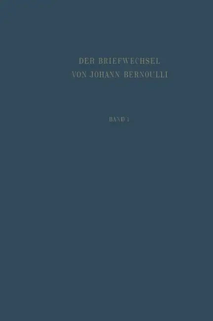 Der Briefwechsel Von Johann I. Bernoulli: Band 1: Der Briefwechsel Mit Jacob Bernoulli, Dem Marquis de l'Hôpital U.A. by Johann I. Bernoulli, O. Spiess