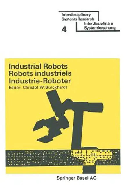 Industrial Robots / Robots Industriels / Industrie-Roboter: Proceedings - Comptes Rendus - Tagungsberichte by Professor Dr Christof W. Burckhardt