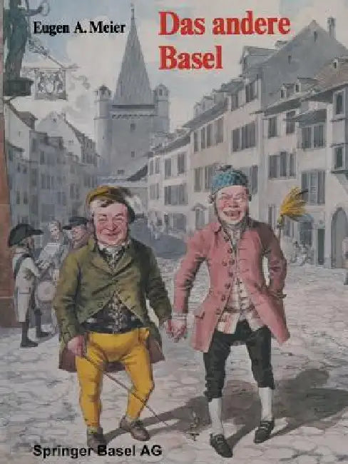 Das Andere Basel: Stadtoriginale, Sandmännchen, Laternenanzünder, Orgelimänner, Heuwoogschangi, Fliegende Händler Und Ständler Im Alten Basel by Meier