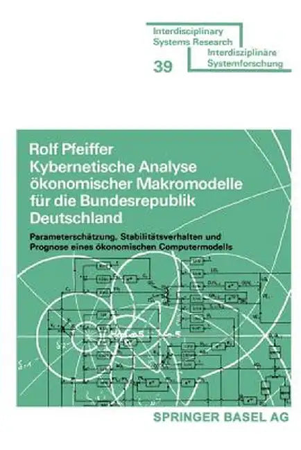 Kybernetische Analyse Okonomischer Makromodelle Fur Die Bundesrepublik Deutschland: Parameterschatzung, Stabilitatsverhalten Und Prognose Eines Okonom by Pfeiffer