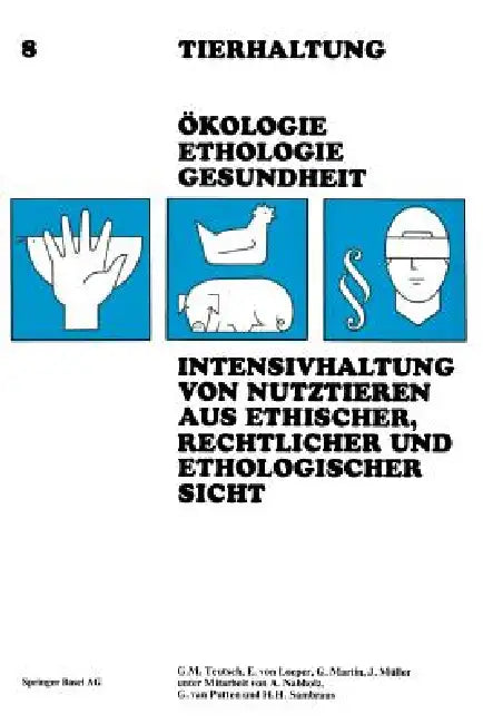 Intensivhaltung Von Nutztieren Aus Ethischer, Rechtlicher Und Ethologischer Sicht by Teutsch
