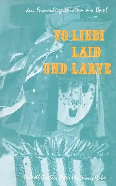 Vo Liebi, Laid Und Larve: Drei Fasnachtsgeschichten Aus Basel by Graber, Pee, Räber