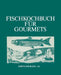 Fischkochbuch Für Gourmets: Rezepte Der Basler Küche Und Aus Aller Welt by Albrecht
