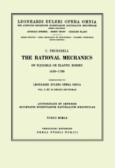 The rational mechanics of flexible or elastic bodies 1638 - 1788: Introduction to Vol. X and XI by Leonhard Euler