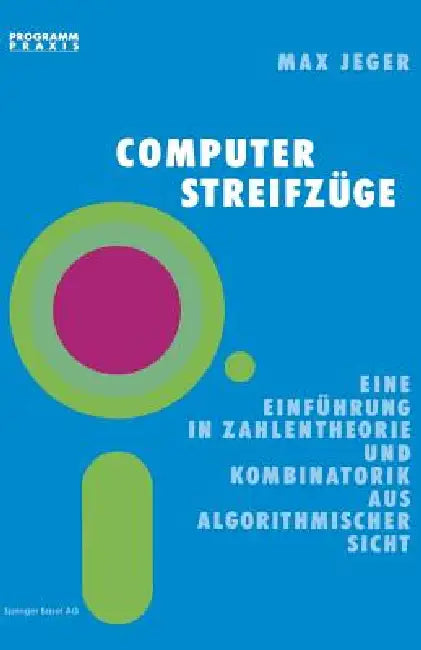 Computer-Streifzüge: Eine Einführung in Zahlentheorie Und Kombinatorik Aus Algorithmischer Sicht by Prof Dr Max Jeger