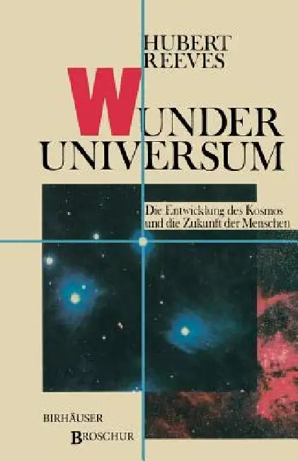 Wunder Universum: Die Entwicklung Des Kosmos Und Die Zukunft Der Menschen by H. Reeves