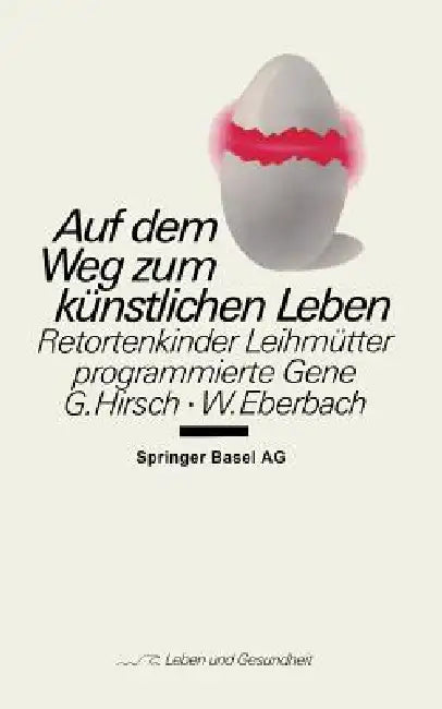 Auf Dem Weg Zum Künstlichen Leben: Retortenkinder -- Leihmütter -- Programmierte Gene... by G. Hirsch, Eberbach