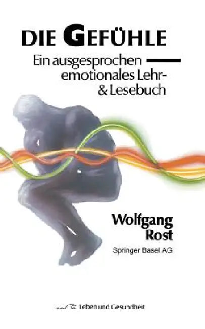 Die Gefühle: Ein Ausgesprochen Emotionales Lehr- & Lesebuch by W. Rost