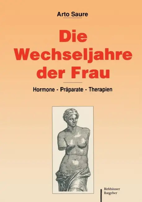 Die Wechseljahre Der Frau: Hormone -- Präparate -- Therapien by A. Saure