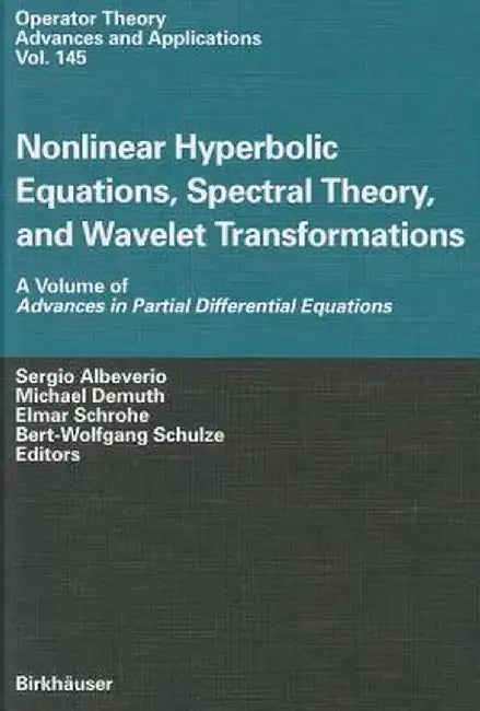Nonlinear Hyperbolic Equations, Spectral Theory, and Wavelet Transformations: A Volume of Advances in Partial Differential Equations by Sergio Albeverio
