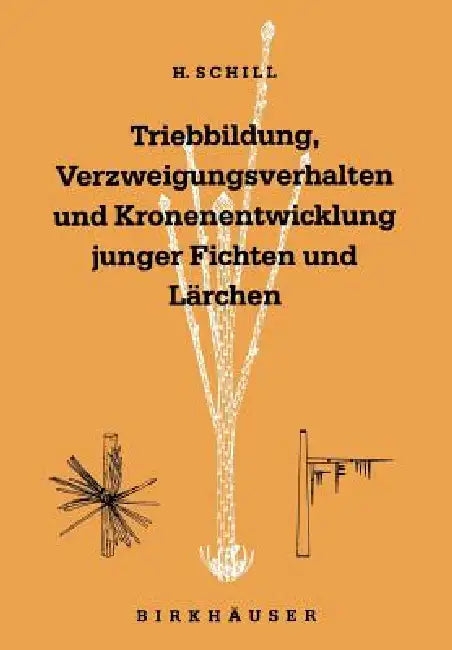 Triebbildung, Verzweigungsverhalten Und Kronenentwicklung Junger Fichten Und Lärchen: Including a Comprehensive Summary in English by Harald Schill, Peter Schütt