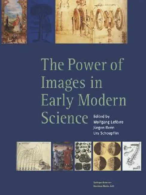 The Power of Images in Early Modern Science by Wolfgang Lefèvre, Jürgen Renn, Urs Schoepflin