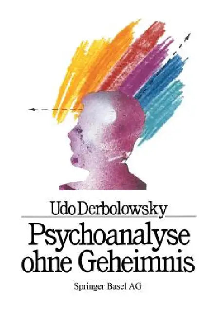Psychoanalyse Ohne Geheimnis: Grundregeln Und Heilungsschritte Am Beispiel Von Agmap by Derbolowsky, Graf, Baumann