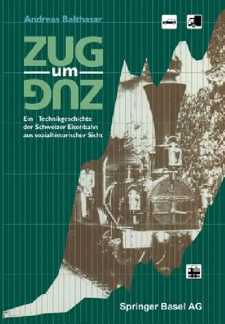 Zug Um Zug: Eine Technikgeschichte Der Schweizer Eisenbahn Aus Sozialhistorischer Sicht by A. Balthasar