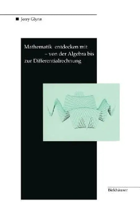 Mathematik Entdecken Mit Derive -- Von Der Algebra Bis Zur Differentialrechnung by Jerry Glynn