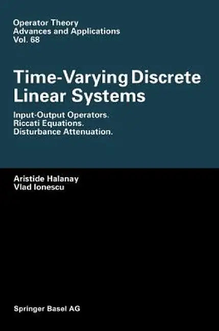Time-Varying Discrete Linear Systems: Input-Output Operators. Riccati Equations. Disturbance Attenuation by Aristide Halanay