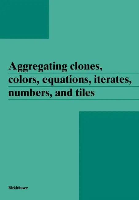Aggregating Clones, Colors, Equations, Iterates, Numbers, and Tiles by Janos Aczel