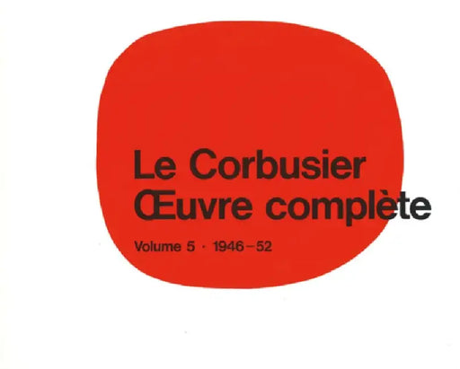 Le Corbusier - Oeuvre Complète Volume 5: 1946-1952: Volume 5: 1946-1952 by Willy Boesiger