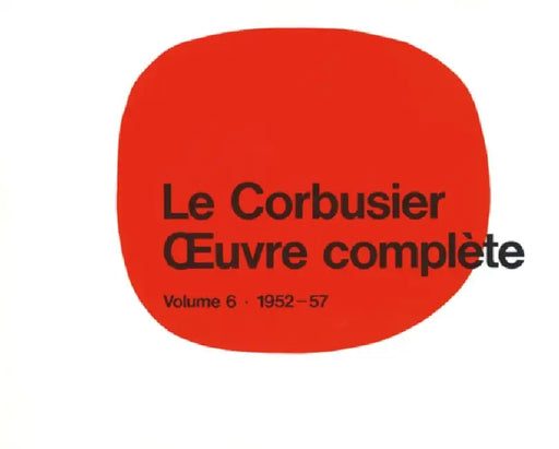 Le Corbusier - Oeuvre Complète Volume 6: 1952-1957: Volume 6: 1952-1957 by Willy Boesiger