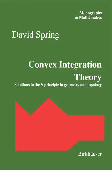 Convex Integration Theory: Solutions to the H-Principle in Geometry and Topology by David Spring