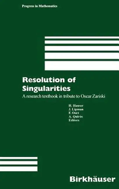 Resolution of Singularities: A Research Textbook in Tribute to Oscar Zariski Based on the Courses Given at the Working Week in Obergurgl, Austria, by Herwig Hauser