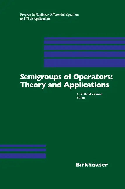 Semigroups of Operators: Theory and Applications: International Conference in Newport Beach, December 14-18, 1998 by A. V. Balakrishnan