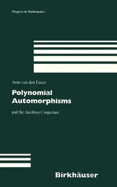 Polynomial Automorphisms: And the Jacobian Conjecture by Arno Van Den Essen