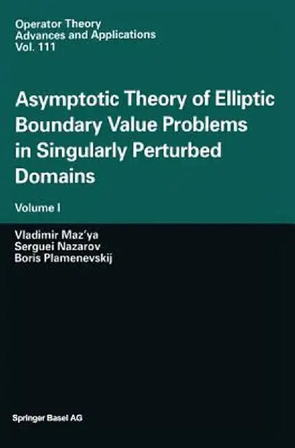 Asymptotic Theory of Elliptic Boundary Value Problems in Singularly Perturbed Domains: Volume I by Vladimir Maz'ya