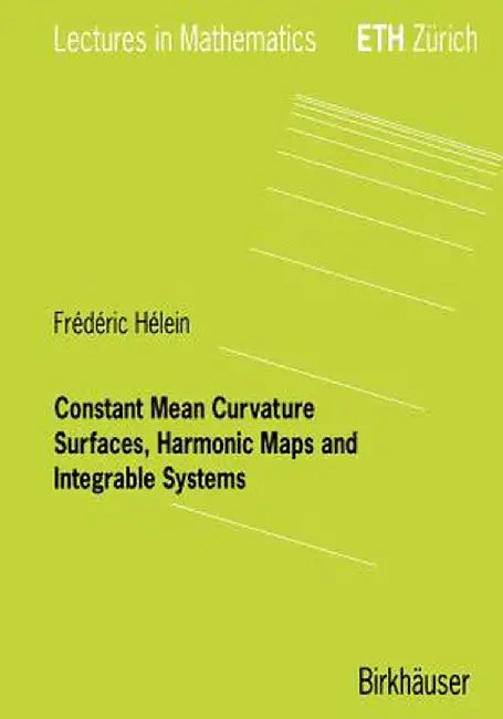 Constant Mean Curvature Surfaces, Harmonic Maps and Integrable Systems by Frederic Hélein