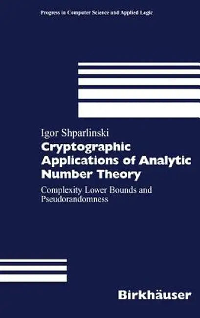 Cryptographic Applications of Analytic Number Theory: Complexity Lower Bounds and Pseudorandomness by Igor Shparlinski