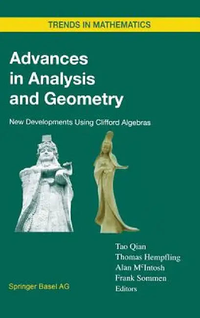 Advances in Analysis and Geometry: New Developments Using Clifford Algebras by Tao Qian