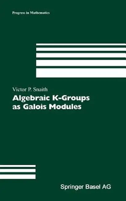Algebraic K-Groups as Galois Modules by Victor P. Snaith