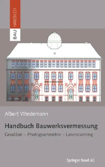 Handbuch Bauwerksvermessung: Geodasie, Photogrammetrie, Laserscanning by Albert Wiedemann