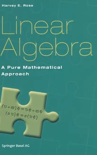 Linear Algebra: A Pure Mathematical Approach by H. E. Rose