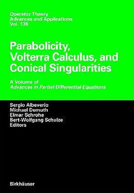 Parabolicity, Volterra Calculus, and Conical Singularities: A Volume of Advances in Partial Differential Equations by S. Albeverio