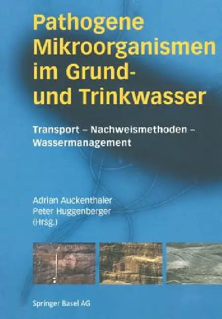 Pathogene Mikroorganismen Im Grund- Und Trinkwasser: Transport -- Nachweismethoden -- Wassermanagement by Adrian Auckenthaler, Peter Huggenberger