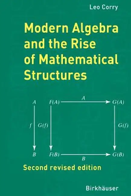 Modern Algebra and the Rise of Mathematical Structures by Leo Corry