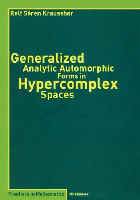 Generalized Analytic Automorphic Forms in Hypercomplex Spaces by Rolf S. Krausshar