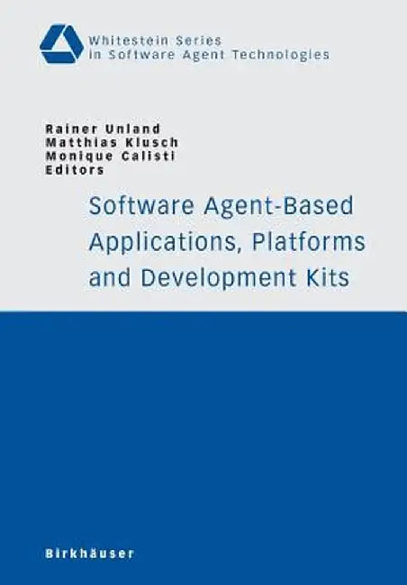 Software Agent-Based Applications, Platforms and Development Kits by Rainer Unland