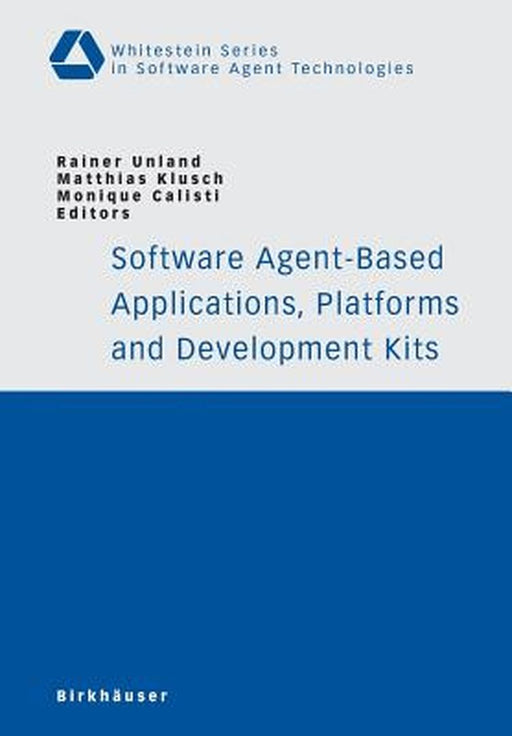 Software Agent-Based Applications, Platforms and Development Kits by Rainer Unland