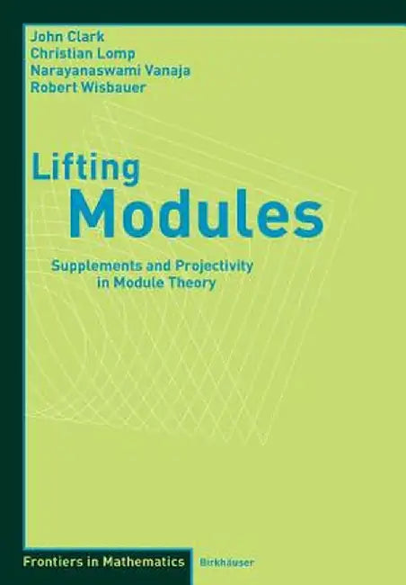 Lifting Modules: Supplements and Projectivity in Module Theory by John Clark