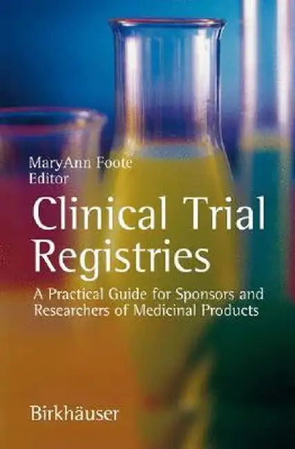 Clinical Trial Registries: A Practical Guide for Sponsors and Researchers of Medicinal Products by Maryann Foote