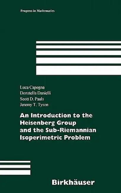An Introduction to the Heisenberg Group and the Sub-Riemannian Isoperimetric Problem by Luca Capogna