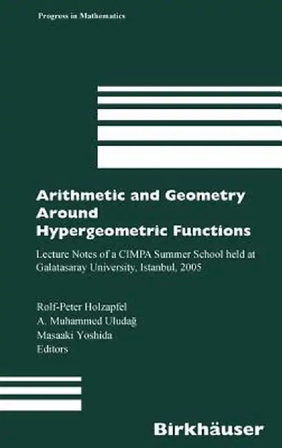 Arithmetic and Geometry Around Hypergeometric Functions: Lecture Notes of a Cimpa Summer School Held at Galatasaray University, Istanbul, 2005 by Rolf-Peter Holzapfel