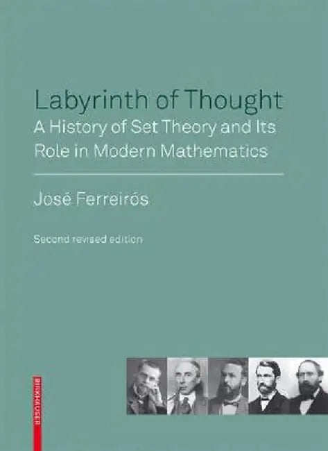 Labyrinth of Thought: A History of Set Theory and Its Role in Modern Mathematics by José Ferreirós