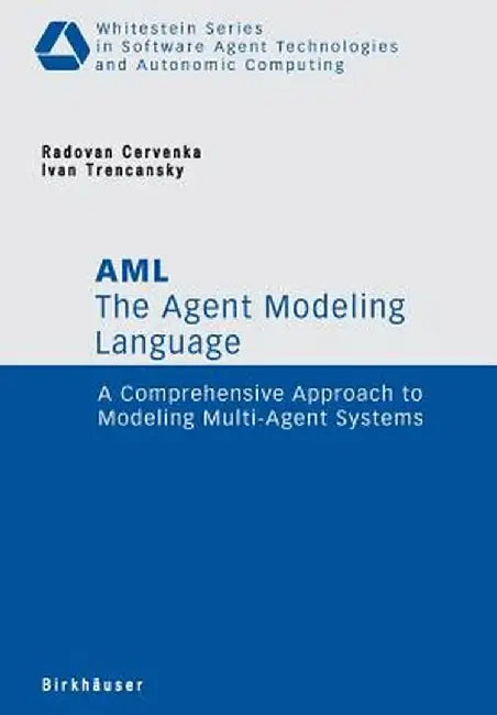 The Agent Modeling Language - AML: A Comprehensive Approach to Modeling Multi-Agent Systems by Radovan Cervenka