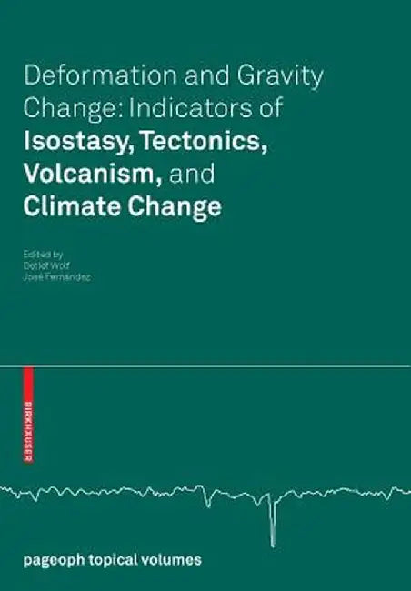 Deformation and Gravity Change: Indicators of Isostasy, Tectonics, Volcanism, and Climate Change by Detlef Wolf